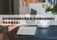 区块链科技有限公司名称[区块链科技有限公司名称是什么]