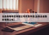 台南有哪些区块链公司开发项目[台南企业股份有限公司]