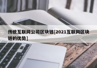 传统互联网公司区块链[2021互联网区块链的优势]