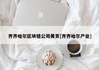 齐齐哈尔区块链公司黄页[齐齐哈尔产业]