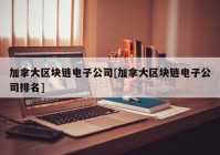 加拿大区块链电子公司[加拿大区块链电子公司排名]